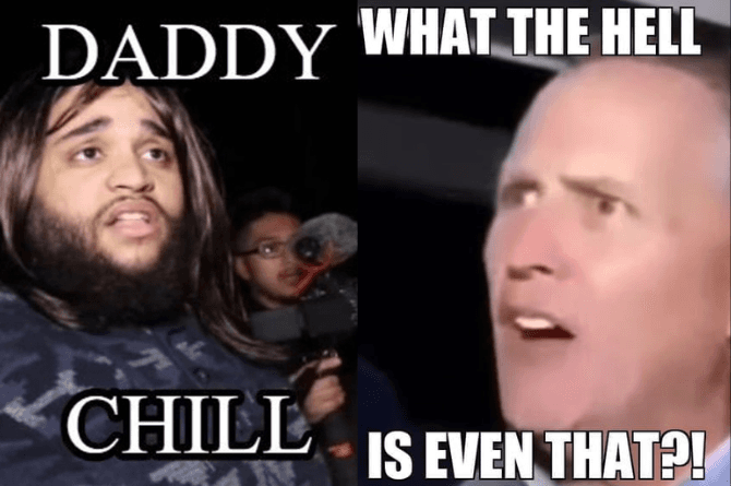 Daddy chill…What the hell is even that